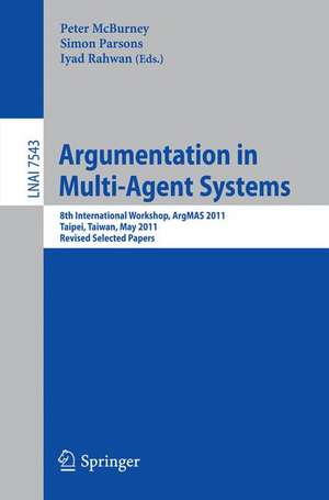 Argumentation in Multi-Agent Systems: 8th International Workshop, ArgMAS 2011, Taipei, Taiwan, May 2011, Revised Selected Papers de Peter McBurney