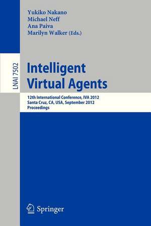 Intelligent Virtual Agents: 12th International Conference, IVA 2012, Santa Cruz, CA, USA, September, 12-14, 2012. Proceedings de Yukiko Nakano