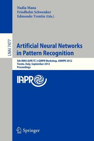 Artificial Neural Networks in Pattern Recognition: 5th INNS IAPR TC 3 GIRPR Workshop, ANNPR 2012, Trento, Italy, September 17-19, 2012, Proceedings de Nadia Mana