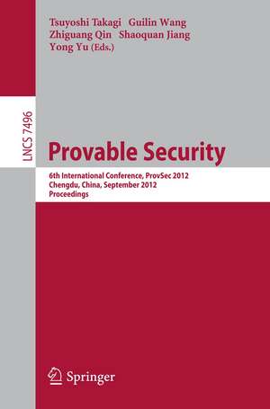 Provable Security: 6th International Conference, ProvSec 2012, Chengdu, China, September 26-28, 2012, Proceedings de Tsuyoshi Takagi