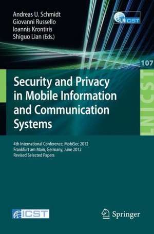 Security and Privacy in Mobile Information and Communication Systems: 4th International Conference, MobiSec 2012, Frankfurt am Main, Germany, June 25-26, 2012, Pevised Selected Papers de Andreas U. Schmidt