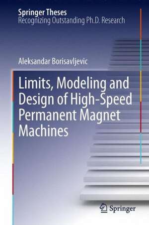 Limits, Modeling and Design of High-Speed Permanent Magnet Machines de Aleksandar Borisavljevic