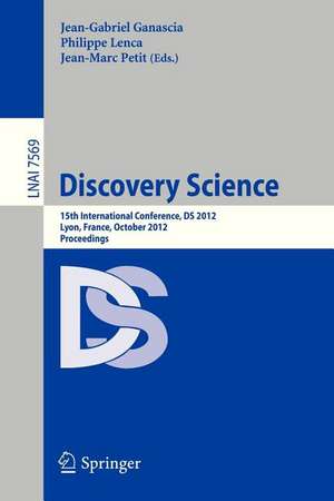 Discovery Science: 15th International Conference, DS 2012, Lyon, France, October 29-31, 2012, Proceedings de Jean-Gabriel Ganascia