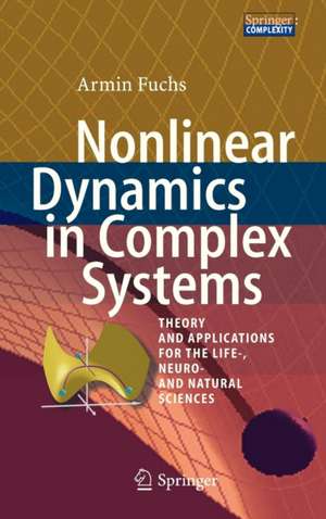 Nonlinear Dynamics in Complex Systems: Theory and Applications for the Life-, Neuro- and Natural Sciences de Armin Fuchs