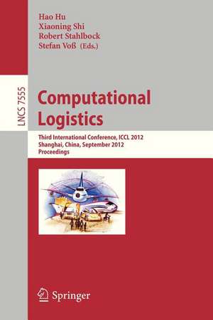 Computational Logistics: Third International Conference, ICCL 2012, Shanghai, China, September 24-26, 2012, Proceedings de Hao Hu