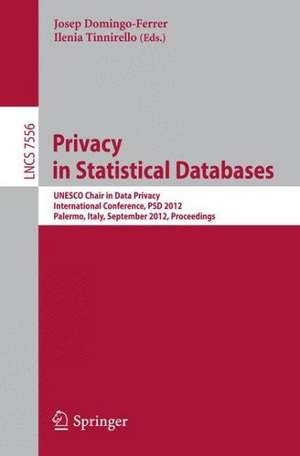 Privacy in Statistical Databases: UNESCO Chair in Data Privacy, International Conference, PSD 2012, Palermo, Italy, September 26-28, 2012, Proceedings de Josep Domingo-Ferrer