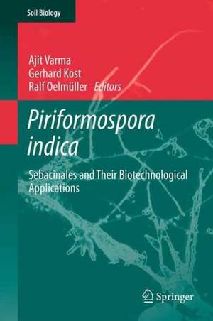 Piriformospora indica: Sebacinales and Their Biotechnological Applications de Ajit Varma