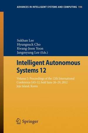 Intelligent Autonomous Systems 12: Volume 2 Proceedings of the 12th International Conference IAS-12, held June 26-29, 2012, Jeju Island, Korea de Sukhan Lee