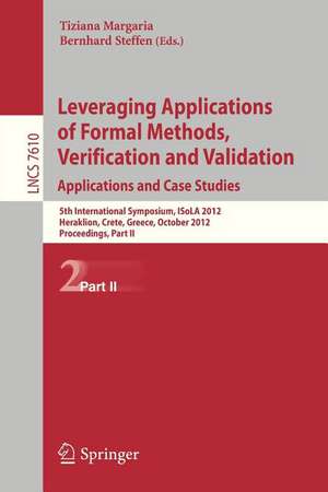 Leveraging Applications of Formal Methods, Verification and Validation: 5th International Symposium, ISoLA 2012, Heraklion, Crete, Greece, October 15-18, 2012, Proceedings, Part II de Tiziana Margaria