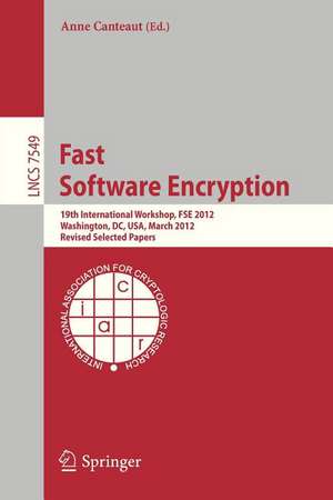 Fast Software Encryption: 19th International Workshop, FSE 2012, Washington, DC, USA, March 19-21, 2012. Revised Selected Papers de Anne Canteaut