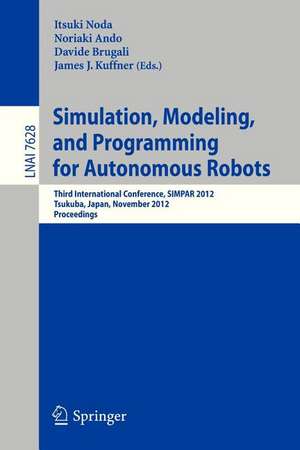 Simulation, Modeling, and Programming for Autonomous Robots: Third International Conference, SIMPAR 2012, Tsukuba, Japan, November 5-8, 2012, Proceedings de Itsuki Noda