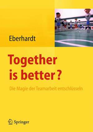 Together is better?: Die Magie der Teamarbeit entschlüsseln de Daniela Eberhardt