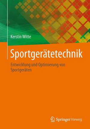 Sportgerätetechnik: Entwicklung und Optimierung von Sportgeräten de Kerstin Witte