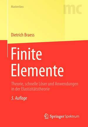 Finite Elemente: Theorie, schnelle Löser und Anwendungen in der Elastizitätstheorie de Dietrich Braess