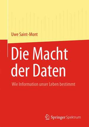 Die Macht der Daten: Wie Information unser Leben bestimmt de Uwe Saint-Mont