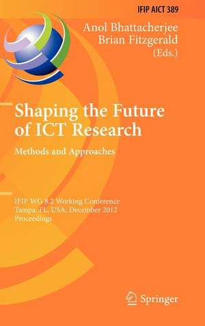 Shaping the Future of ICT Research: Methods and Approaches: IFIP WG 8.2 Working Conference, Tampa, FL, USA, December 13-14, 2012, Proceedings de Anol Bhattacherjee