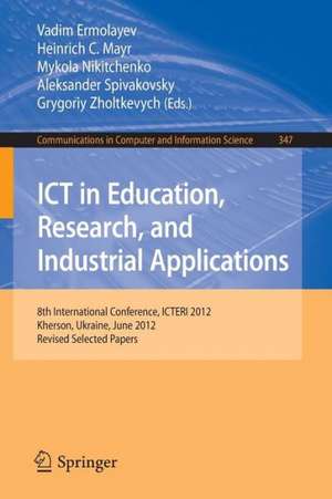 ICT in Education, Research, and Industrial Applications: 8th International Conference, ICTERI 2012, Kherson, Ukraine, June 6-10, 2012, Revised Selected Papers de Vadim Ermolayev