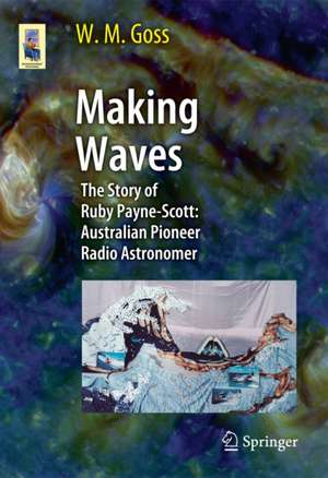 Making Waves: The Story of Ruby Payne-Scott: Australian Pioneer Radio Astronomer de M Goss