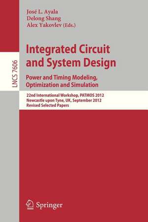 Integrated Circuit and System Design. Power and Timing Modeling, Optimization and Simulation: 22nd International Workshop, PATMOS 2012, Newcastle upon Tyne, UK, September 4-6, 2012, Revised Selected Papers de José L. Ayala