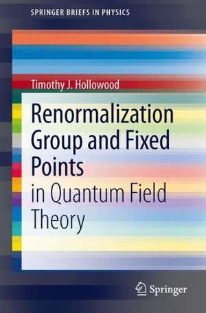 Renormalization Group and Fixed Points: in Quantum Field Theory de Timothy J. Hollowood