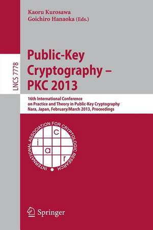 Public-Key Cryptography -- PKC 2013: 16th International Conference on Practice and Theory in Public-Key Cryptography, Nara, Japan, Feburary 26 -- March 1, 2013, Proceedings de Kaoru Kurosawa