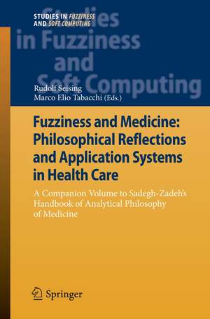 Fuzziness and Medicine: Philosophical Reflections and Application Systems in Health Care: A Companion Volume to Sadegh-Zadeh’s Handbook of Analytical Philosophy of Medicine de Rudolf Seising