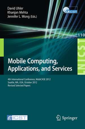 Mobile Computing, Applications, and Services: Fourth International Conference, MobiCASE 2012, Seattle, WA, USA, October 2012. Revised Selected Papers de David Uhler