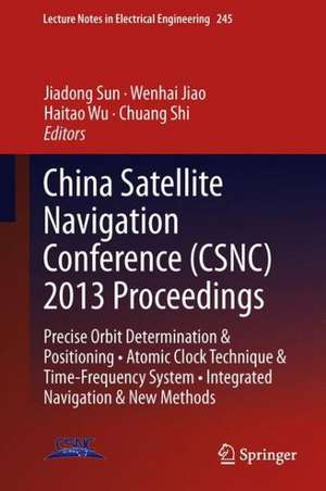 China Satellite Navigation Conference (CSNC) 2013 Proceedings: Precise Orbit Determination & Positioning • Atomic Clock Technique & Time–Frequency System • Integrated Navigation & New Methods de Jiadong Sun