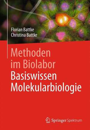 Methoden im Biolabor: Basiswissen Molekularbiologie de Florian Battke