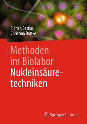 Methoden im Biolabor - Nukleinsäuretechniken de Florian Battke