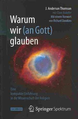 Warum wir (an Gott) glauben: Eine kompakte Einführung in die Wissenschaft der Religion de J. Anderson Thomson