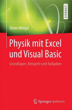 Physik mit Excel und Visual Basic: Grundlagen, Beispiele und Aufgaben de Dieter Mergel