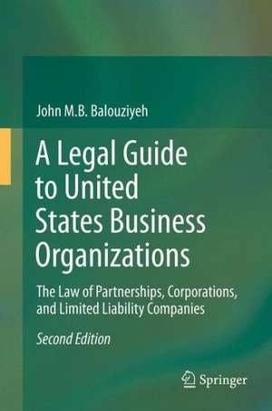 A Legal Guide to United States Business Organizations: The Law of Partnerships, Corporations, and Limited Liability Companies de John M.B. Balouziyeh