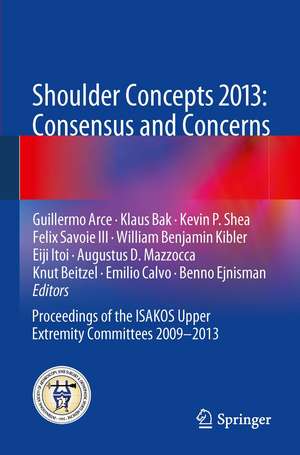 Shoulder Concepts 2013: Consensus and Concerns: Proceedings of the ISAKOS Upper Extremity Committees 2009-2013 de Guillermo Arce