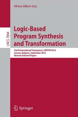 Logic-Based Program Synthesis and Transformation: 22nd International Symposium, LOPSTR 2012, Leuven, Belgium, September 18-20, 2012, Revised Selected Papers de Elvira Albert