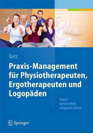 Praxis-Management für Physiotherapeuten, Ergotherapeuten und Logopäden: Praxen wirtschaftlich erfolgreich führen de Barbara Betz