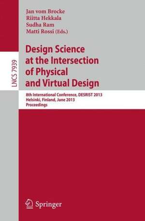 Design Science at the Intersection of Physical and Virtual Design: 8th International Conference, DESRIST 2013, Helsinki, Finland, June 11-12,2013, Proceedings de Jan vom Brocke