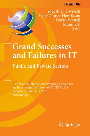 Grand Successes and Failures in IT: Public and Private Sectors: IFIP WG 8.6 International Conference on Transfer and Diffusion of IT, TDIT 2013, Bangalore, India, June 27-29, 2013, Proceedings de Yogesh K. Dwivedi