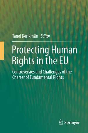 Protecting Human Rights in the EU: Controversies and Challenges of the Charter of Fundamental Rights de Tanel Kerikmäe