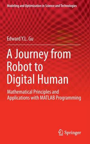 A Journey from Robot to Digital Human: Mathematical Principles and Applications with MATLAB Programming de Edward Y L Gu