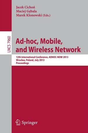 Ad-hoc, Mobile, and Wireless Networks: 12th International Conference, ADHOC-NOW 2013, Wroclaw, Poland, July 8-10, 2013Proceedings de Jacek Cichon