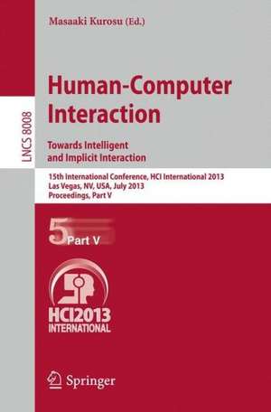 Human-Computer Interaction: Towards Intelligent and Implicit Interaction: 15th International Conference, HCI International 2013, Las Vegas, NV, USA, July 21-26, 2013, Proceedings, Part V de Masaaki Kurosu