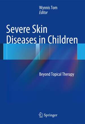 Severe Skin Diseases in Children: Beyond Topical Therapy de Wynnis L. Tom