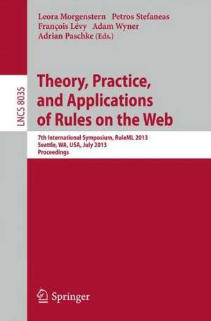 Theory, Practice, and Applications of Rules on the Web: 7th International Symposium, RuleML 2013, Seattle, WA, USA, July 11-13, 2013, Proceedings de Leora Morgenstern