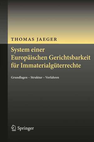 System einer Europäischen Gerichtsbarkeit für Immaterialgüterrechte: Grundlagen - Struktur - Verfahren de Thomas Jaeger