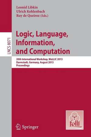 Logic, Language, Information, and Computation: 20th International Workshop, WoLLIC 2013, Darmstadt, Germany, August 20-23, 2013, Proceedings de Leonid Libkin