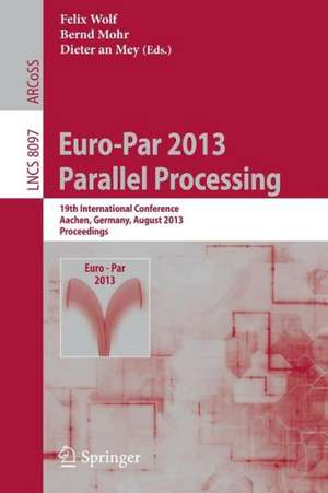 Euro-Par 2013: Parallel Processing: 19th International Conference, Aachen, Germany, August 26-30, 2013, Proceedings de Felix Wolf