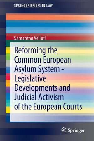 Reforming the Common European Asylum System — Legislative developments and judicial activism of the European Courts de Samantha Velluti