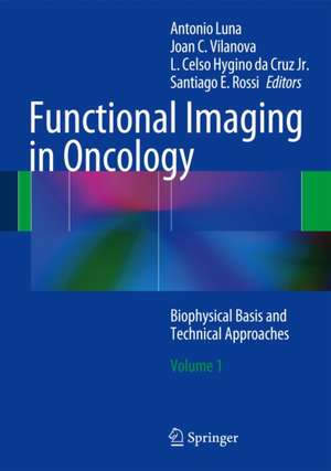 Functional Imaging in Oncology: Biophysical Basis and Technical Approaches - Volume 1 de Antonio Luna