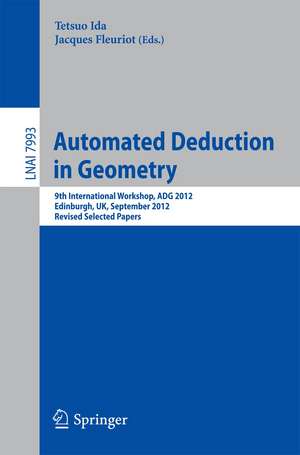 Automated Deduction in Geometry: 9th International Workshop, ADG 2012, Edinburgh, UK, September 17-19, 2012. Revised Selected Papers de Tetsuo Ida